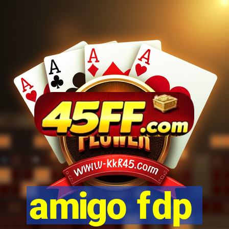 amigo fdp